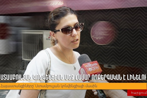 Հայաստանցիները՝ Ստամբուլյան կոնվենցիայի մասին․ այն մեզ համար ողբերգական է լինելու